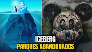 ICEBERG de PARQUES TEMATICOS Abandonados