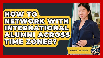 How To Network With International Alumni Across Time Zones? - Immigrant Job Answers