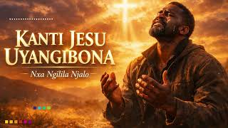 Kanti Jesu Uyangibona nxa Ngilila Njalo  Ingoma Yevangeli Ethinta Inhliziyo 