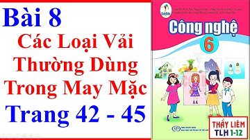 Công Nghệ Lớp 6 Bài 8 | Các Loại Vải Thường Dùng Trong May Mặc | Trang 42 - 45 | Cánh Diều