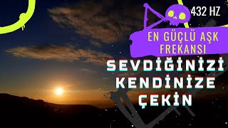 EN GÜÇLÜ AŞK FREKANSI / SEVDİĞİNİZİ KENDİNİZE ÇEKİN 432hz