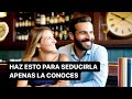 Como seducir en 15 minutos - Tips y consejos