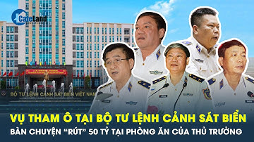 Vụ tham ô tại Bộ Tư lệnh Cảnh sát biển: Bàn chuyện “rút” 50 tỷ tại phòng ăn của Thủ trưởng