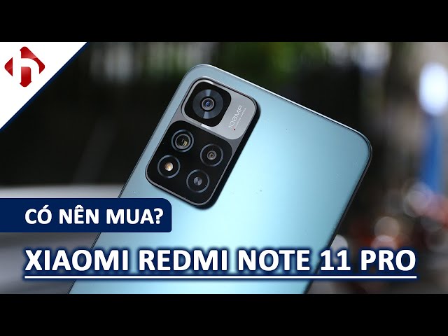 Redmi Note 11 Pro KHÔNG THẦN THÁNH như bạn nghĩ | Có nên mua hay không?