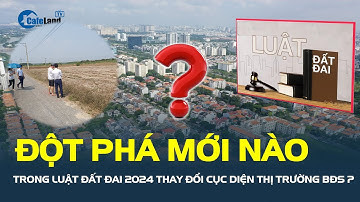 Đột phá mới nào trong Luật Đất đai 2024 đang dần THAY ĐỔI CỤC DIỆN của thị trường bất động sản?