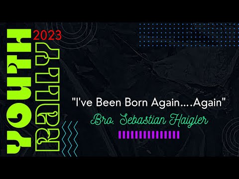 Youth Rally   "I've Been Born Again…Again"    Bro Sebastian  Haigler  8/25/23   Fri.  P.M.