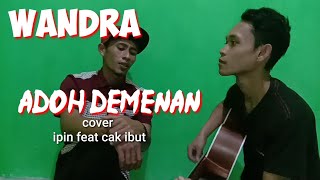 WANDRA ADOH DEMENAN , cover ipin feat cak ribut