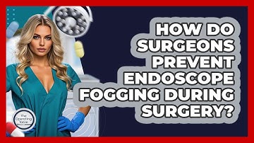 How Do Surgeons Prevent Endoscope Fogging During Surgery? - The Operating Table