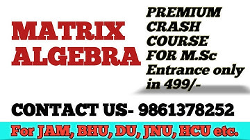 matrix algebra:M.Sc Entrance;BHU, JNU, DU, CUCET,CPET &many more! crash course for M.Sc entrance.