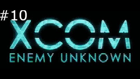 XCOM: Enemy Unknown Part- 10