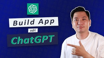 Build App hoàn chỉnh với ChatGPT