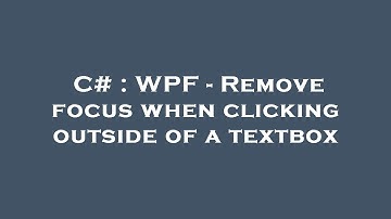 C# : WPF - Remove focus when clicking outside of a textbox