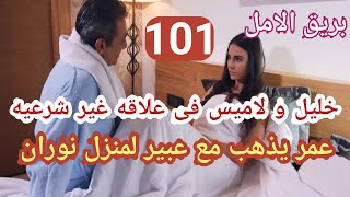 بريق الامل الحلقه 101 لاميس و خليل فى علاقه غير شرعيه، عمر يذهب مع عبير لمنزل نوران بريق الامل 101