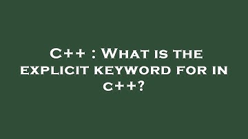 C++ : What is the explicit keyword for in c++?