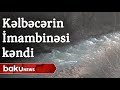 Kəlbəcər rayonunun İmambinəsi kəndindən videogörüntülər