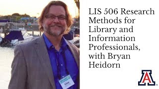 LIS 506 Research Methods for Library and Information Professionals, with Bryan Heidorn.