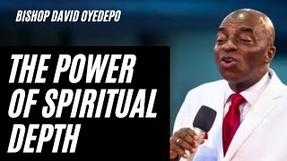 The Power of Spiritual Depth - Bishop David Oyedepo