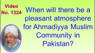 When will there be a pleasant atmosphere for Ahmadiyya Muslim Community in Pakistan?