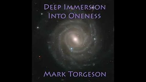 Deep Immersion Into Oneness - Mark Torgeson