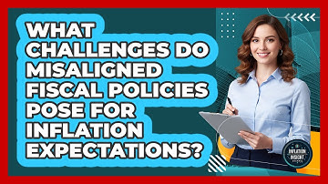 What Challenges Do Misaligned Fiscal Policies Pose For Inflation Expectations?