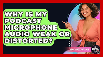 Why Is My Podcast Microphone Audio Weak Or Distorted? - Modern Podcaster Hub