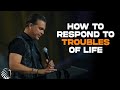 How to respond to troubles of life  pastor marco garcia