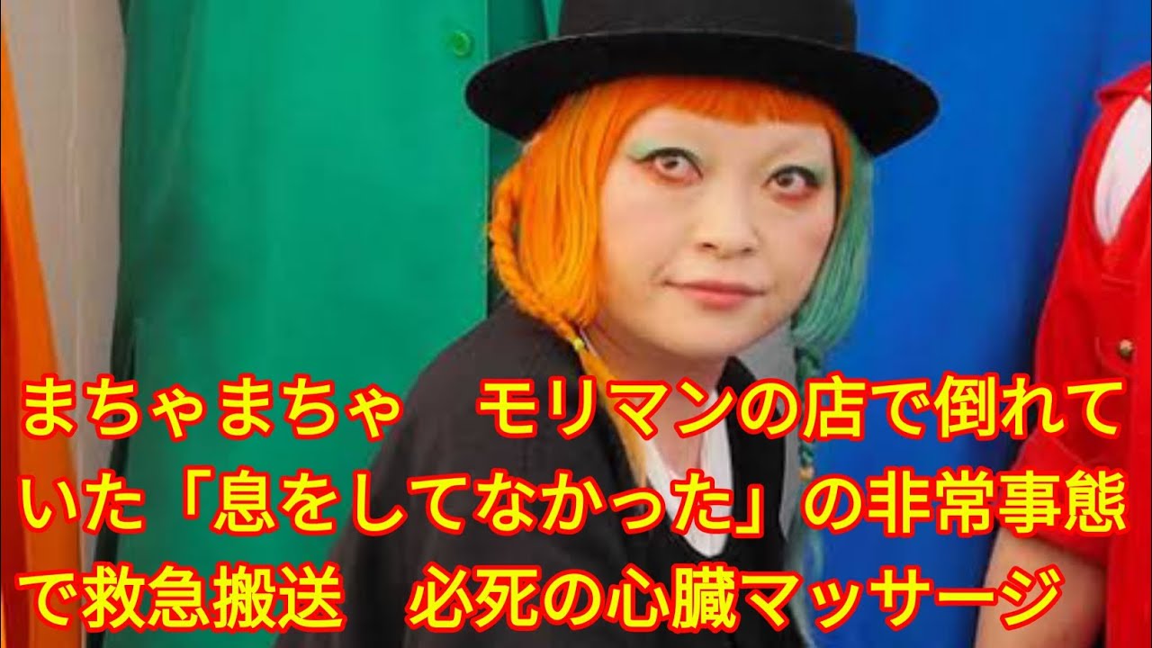 まちゃまちゃ　モリマンの店で倒れていた「息をしてなかった」の非常事態で救急搬送　必死の心臓マッサージ