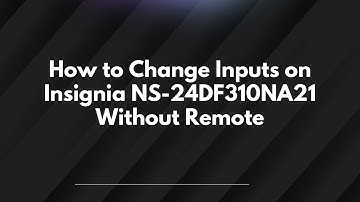 How to Change Inputs on Insignia NS-24DF310NA21 Without Remote
