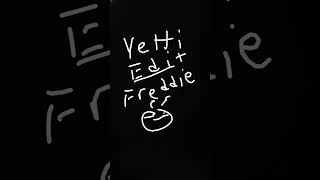 Word bending, blur words Eddie, and yeti edit Freddie my love 💓