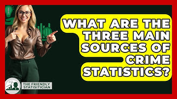 What Are The Three Main Sources Of Crime Statistics? - The Friendly Statistician