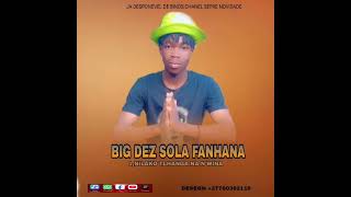 BIG DEZ SOLA FANHANA nilaku tlanga na'wina