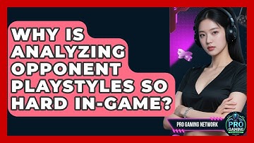 Why Is Analyzing Opponent Playstyles So Hard In-game? - Pro Gaming Network