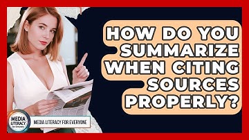 How Do You Summarize When Citing Sources Properly? - Media Literacy For Everyone