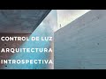 CONTROL DE LUZ | ARQUITECTURA INTROSPECTIVA