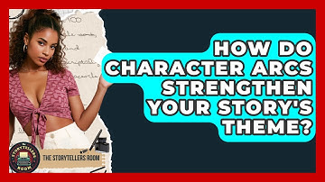 How Do Character Arcs Strengthen Your Story