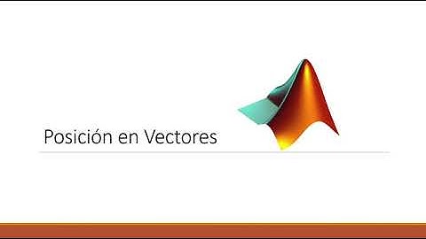 MATLAB Desde CERO - Capítulo 5 - Posición dentro de VECTORES en MATLAB