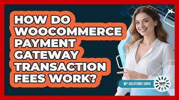 How Do WooCommerce Payment Gateway Transaction Fees Work? - WP Solutions Guru