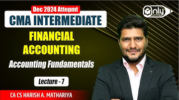 Lec7 | Accounting Fundamentals | Accounting for CMA Inter Dec 2023 Exam | CA CS Harish A Mathariya