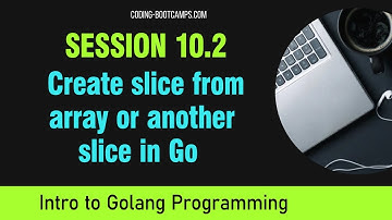 Go Programming: Session 10.2 -  Create slice from array or another slice