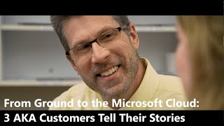 From the Ground to the Microsoft Cloud: 3 AKA Customers Tell Their Stories screenshot 3