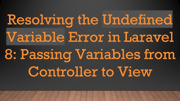 Resolving the Undefined Variable Error in Laravel 8: Passing Variables from Controller to View