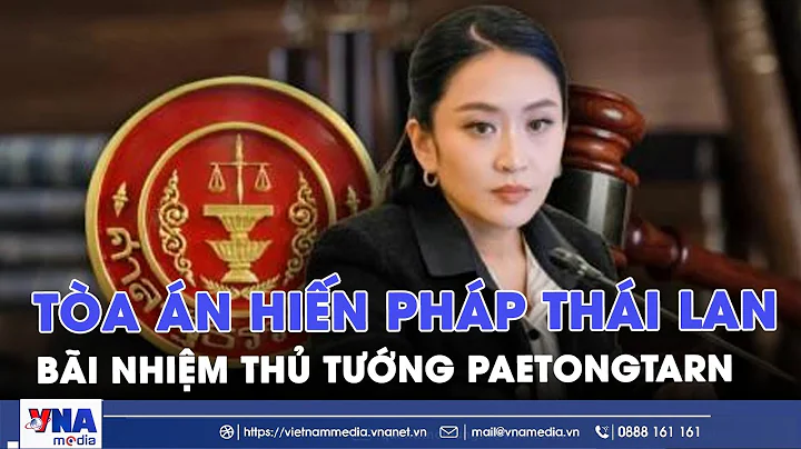 Chính trường Thái Lan rúng động, Tòa án Hiến pháp bãi nhiệm Thủ tướng Paetongtarn Shinawatra