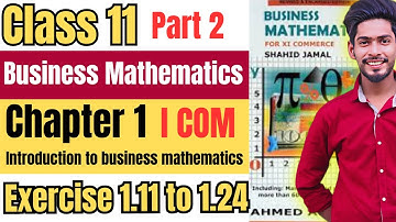 Class 11 Business Mathematics unit 1 introduction to business exercise 1.11 to 1.24| Shahid Jamal