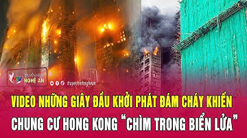 Video những giây đầu khởi phát đám cháy khiến chung cư Hong Kong “chìm trong biển lửa”