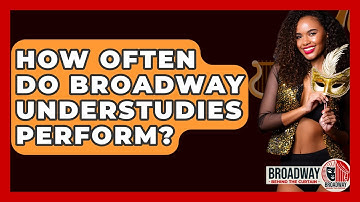 How Often Do Broadway Understudies Perform? - Broadway Behind The Curtain