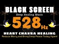 528 Hz HEART CHAKRA HEALING MUSIC to Soothe Emotions, Reduce Worry and Bring Deep Peace Today Again!