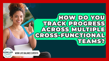 How Do You Track Progress Across Multiple Cross-functional Teams? - Work Life Balance Experts