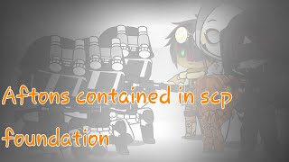 °Aftons contained in Scp foundation//Almost went wrong // A new home....°