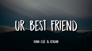 Kiana Ledé & Kehlani - Ur Best Friend (Lyrics)