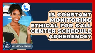 Is Constant Monitoring Ethical For Call Center Schedule Adherence? - Call Center Pro Strategies